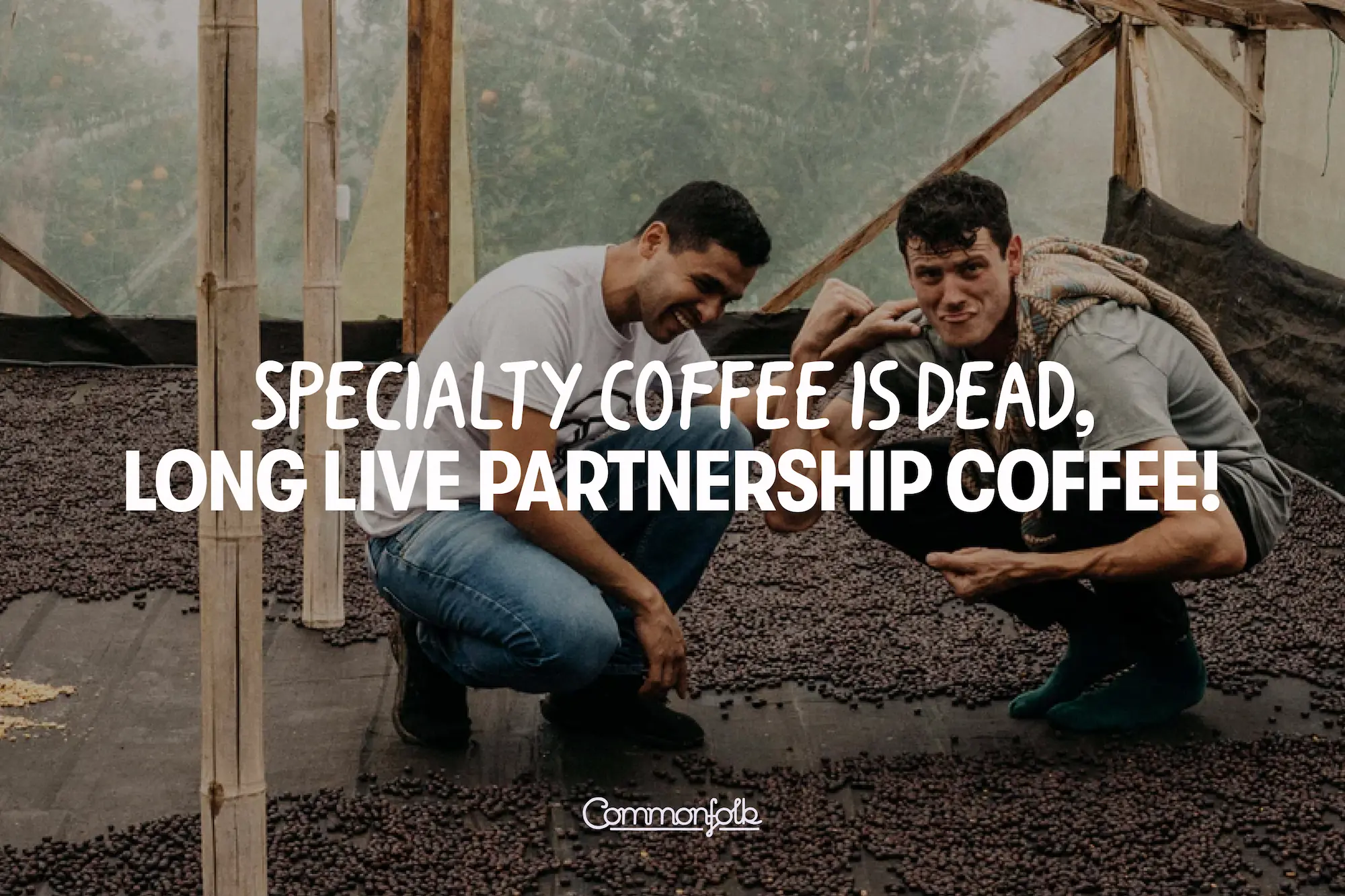 Campaign Design for Commonfolk: Specialty Coffee Is Dead, Long Live Partnership Coffee, over two men crouching by drying coffee beans